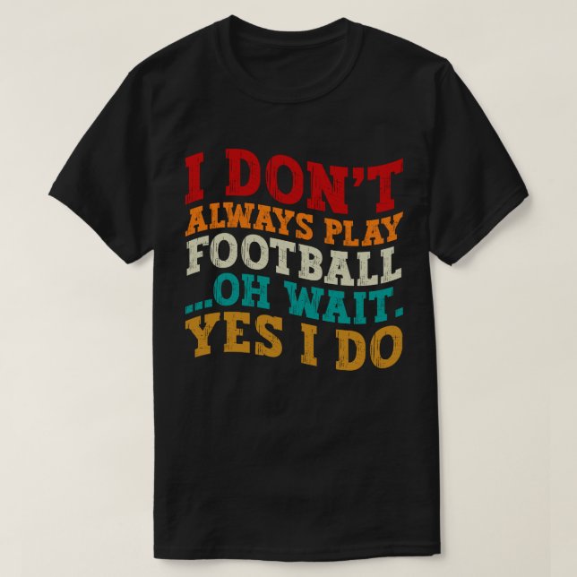 Camiseta Eu nem sempre jogo futebol Oh, espera, eu faço Leg (Frente do Design)