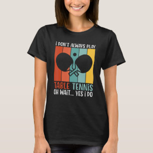Camiseta Eu nem sempre jogo Tênis de Mesa espere sim eu jog