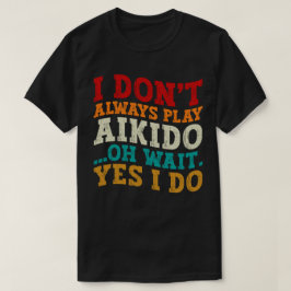 Camiseta Eu nem sempre toco Aikido Oh Espera Sim Eu faço En