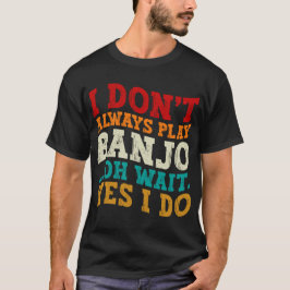 Camiseta Eu nem sempre toco banjo Oh Sim eu faço engraçado