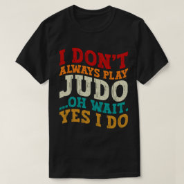 Camiseta Eu nem sempre toco judô Oh, espera, sim, eu treino