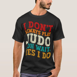 Camiseta Eu nem sempre toco judô Oh, espera, sim, eu treino