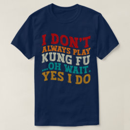 Camiseta Eu nem sempre toco Kung Fu Oh, espera, sim, eu tre