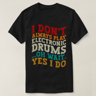 Camiseta Eu nem sempre toco músico eletrônico de tambores L