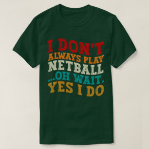 Camiseta Eu nem sempre toco Netball Oh Sim Eu faço engraçad