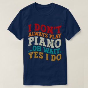 Camiseta Eu nem sempre toco piano. Espere, eu faço pianista
