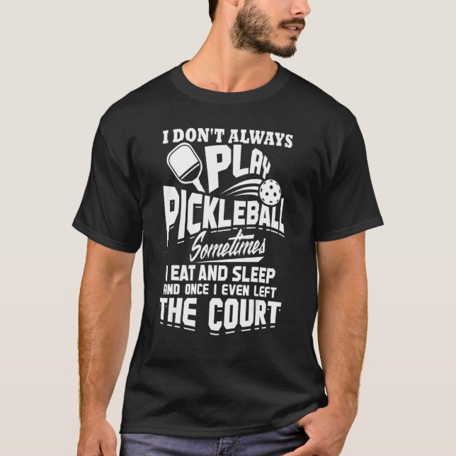 Camiseta Eu nem sempre toco picleball às vezes que eu como  (Frente)