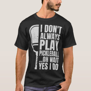 Camiseta Eu nem sempre toco picleball Oh espere Sim eu faço