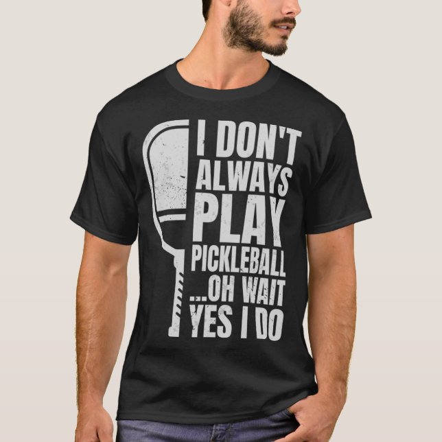 Camiseta Eu nem sempre toco picleball Oh espere Sim eu faço (Frente)