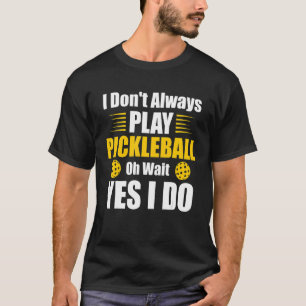 Camiseta Eu nem sempre toco picleball Oh espere Sim eu faço