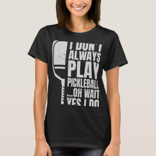 Camiseta Eu nem sempre toco picleball Oh espere Sim eu faço