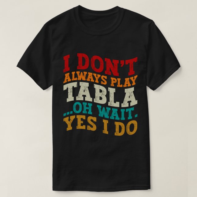 Camiseta Eu nem sempre toco Tabla Oh, espera, sim, eu sou i (Frente do Design)