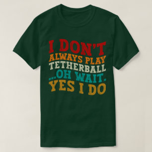 Camiseta Eu nem sempre toco Tetherball Oh espere Sim eu toc
