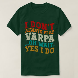 Camiseta Eu nem sempre toco varpa Oh, espera, sim eu faço e