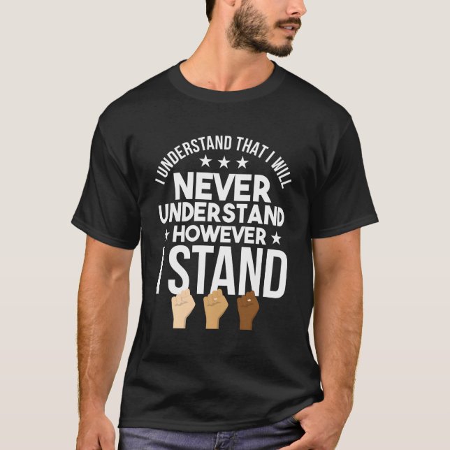 Camiseta Eu Nunca Compreenderei, Mas Eu Sou Anti-Racis. (Frente)