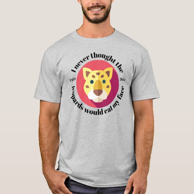 Camiseta Eu Nunca Pensei Que Os Leopardos Comeriam A Minha  (Frente)