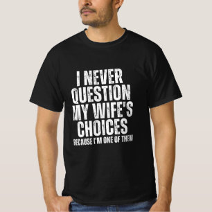Camiseta Eu nunca questiono as escolhas da minha esposa