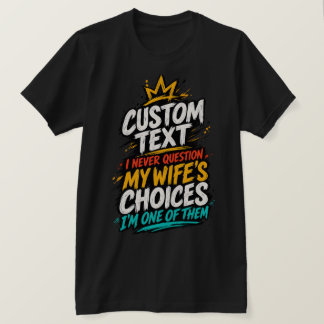 Camiseta Eu Nunca Questiono as Escolhas da Minha Esposa, Eu