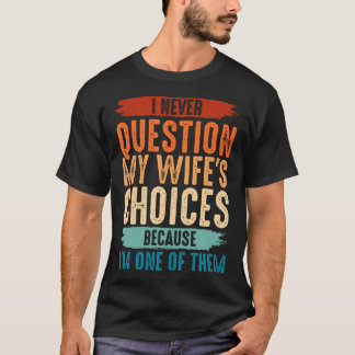 Camiseta Eu Nunca Questiono As Escolhas Da Minha Esposa Por