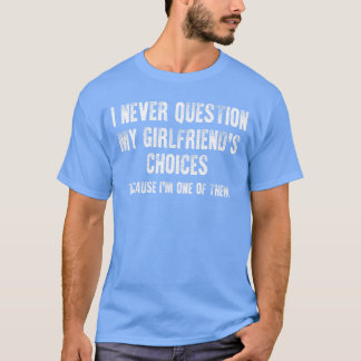Camiseta Eu Nunca Questiono As Escolhas Da Minha Namorada N