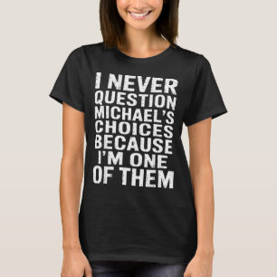Camiseta Eu Nunca Questiono As Escolhas De Michael Porque S