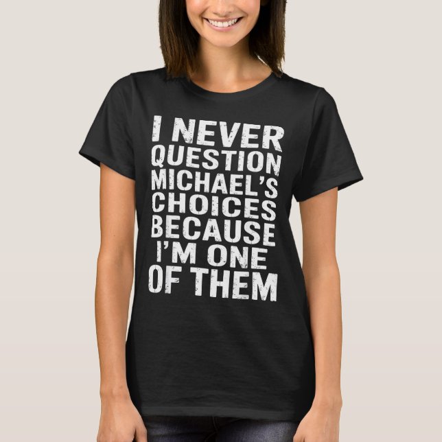 Camiseta Eu Nunca Questiono As Escolhas De Michael Porque S (Frente)