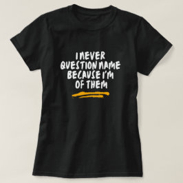 Camiseta Eu Nunca Questiono o Nome Porque Eu Sou Um Deles