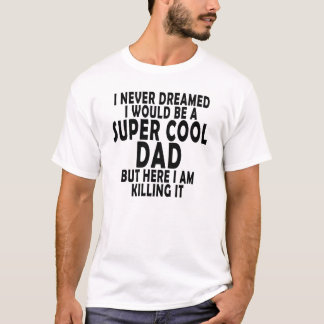 Camiseta Eu nunca sonhei-me seria um DAD.png legal super