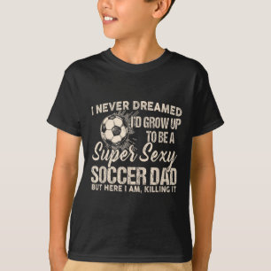 Camiseta Eu Nunca Sonhei Que Cresceria Para Ser Um Pai De F