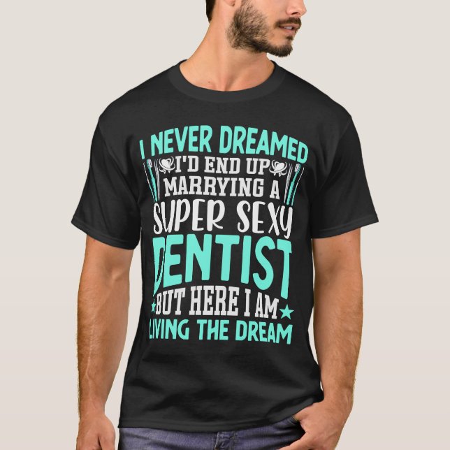 Camiseta Eu nunca sonhei que iria Casado Dentista Dentista  (Frente)