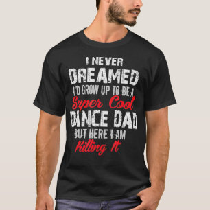Camiseta Eu Nunca Sonhei Que Seria Um Pai De Dança Super L