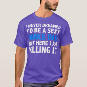 Camiseta Eu nunca sonhei que seria um pai do Pai de dança