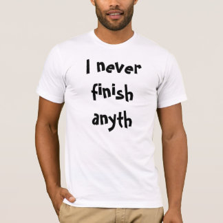Camiseta Eu nunca termino o anyth
