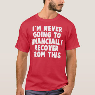Camiseta Eu Nunca Vou Recuperar Financeiramente Disso