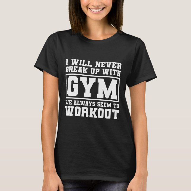 Camiseta Eu Nunca Vou Terminar Com Gym, Engraçado Meme (Frente)