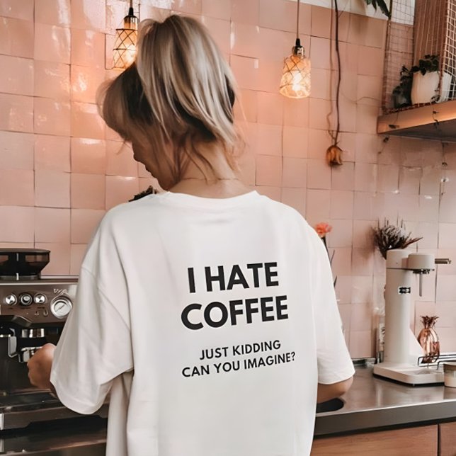 Camiseta Eu Odeio Café Apenas Brincando Você Pode Imaginar (Criador carregado)