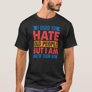 Camiseta Eu Odiava Pessoas Velhas Mas Eu Sou Uma Delas Agor