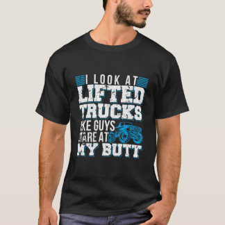 Camiseta Eu olho para caminhões levantados como caras olham