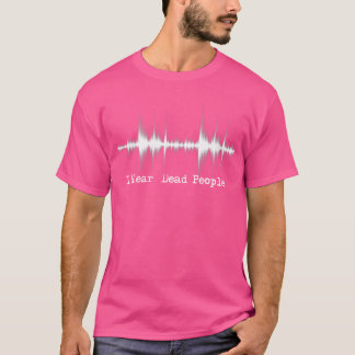 Camiseta Eu Ouço Pessoas Mortos - Fantasma Caça Paranormal