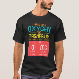 Camiseta Eu ouvi que o Oxigênio e o Magnésio estavam acaban
