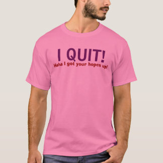 Camiseta EU PAREI! , Haha eu obtive suas esperanças acima!