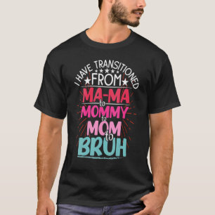Camiseta Eu Passei Da Mamãe Para A Mãe Para Bruh Mothe