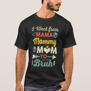 Camiseta Eu passei de Mama para Mamãe para Mãe para Bruh  D