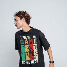 Camiseta Eu Pausar Meu Jogo Para Estar Aqui
