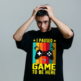 Camiseta Eu Pausar Meu Jogo Para Estar Aqui