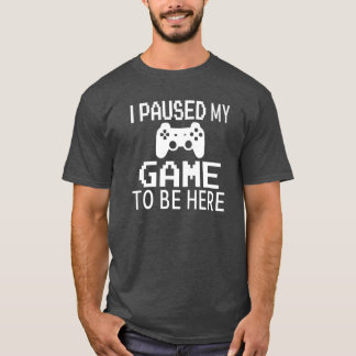 Camiseta Eu Pausar Meu Jogo Para Estar Aqui amigo