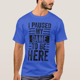 Camiseta Eu Pausar Meu Jogo Para Estar Aqui Engraçado Antig