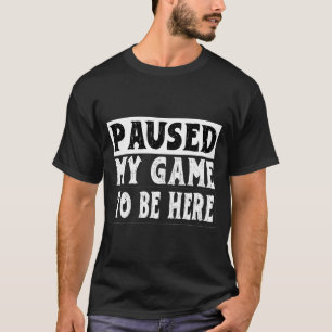 Camiseta Eu Pausar Meu Jogo Para Estar Aqui Engraçado Sarcá