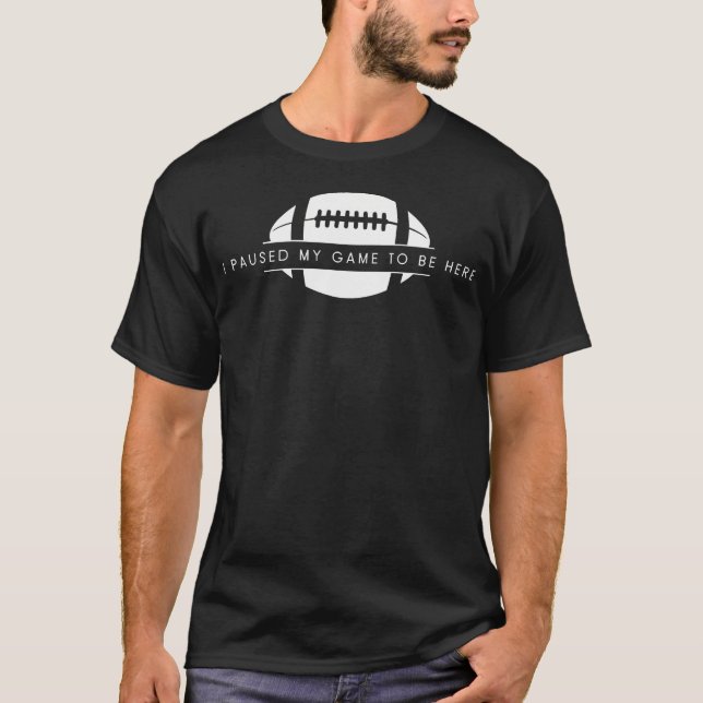 Camiseta Eu Pausar Meu Jogo Para Estar Aqui - Futebol Ameri (Frente)