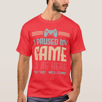 Camiseta Eu Pausar Meu Jogo Para Estar Aqui Você É Bem-vind